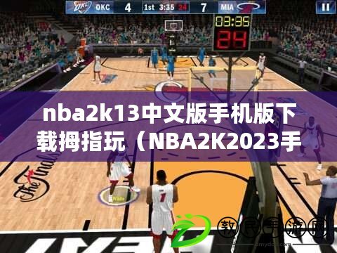nba2k13中文版手機版下載拇指玩（NBA2K2023手游安卓版：暢享籃球巔峰?。? title=