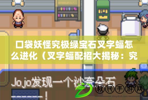 口袋妖怪究極綠寶石叉字蝠怎么進化（叉字蝠配招大揭秘：究極綠寶石中的必備技能組合）