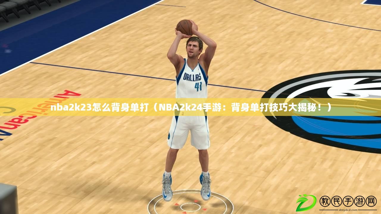 nba2k23怎么背身單打（NBA2k24手游：背身單打技巧大揭秘?。? title=