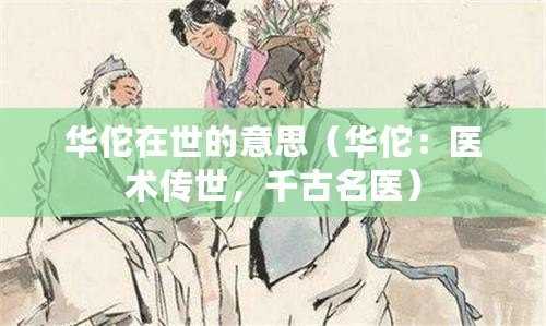 華佗在世的意思（華佗：醫術傳世，千古名醫）
