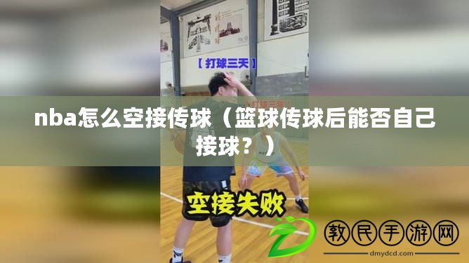 nba怎么空接傳球（籃球傳球后能否自己接球？）