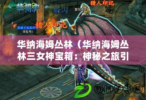 華納海姆叢林（華納海姆叢林三女神寶箱：神秘之旅引領你探尋奇跡）