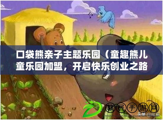 口袋熊親子主題樂園（童趣熊兒童樂園加盟，開啟快樂創業之路?。? title=