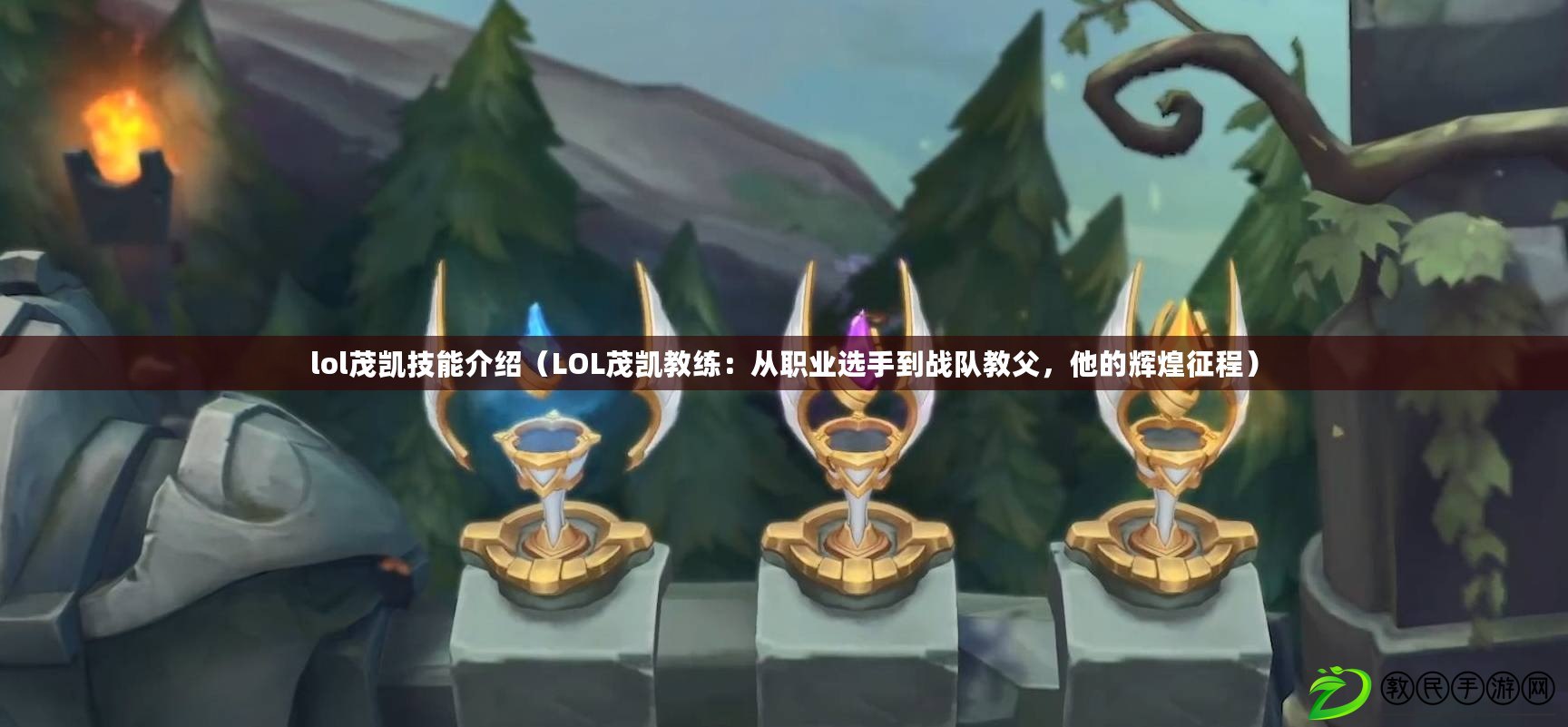 lol茂凱技能介紹（LOL茂凱教練：從職業選手到戰隊教父，他的輝煌征程）