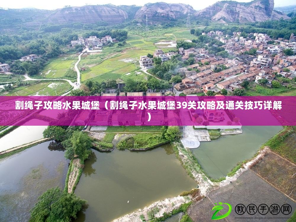 割繩子攻略水果城堡（割繩子水果城堡39關攻略及通關技巧詳解）