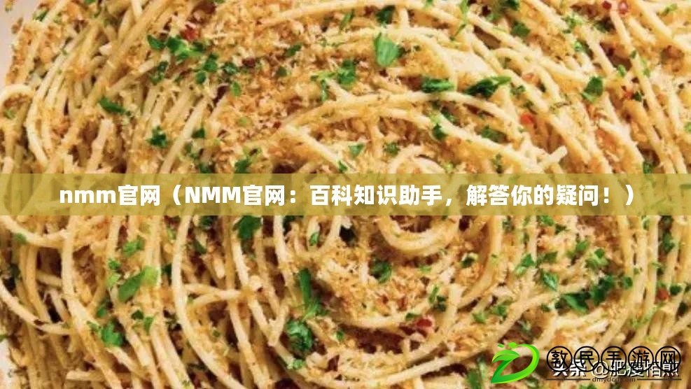 nmm官網（NMM官網：百科知識助手，解答你的疑問?。? title=