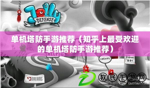 單機塔防手游推薦(知乎上最受歡迎的單機塔防手游推薦) 單機塔防手游推薦(知乎上最受歡迎的單機塔防手游推薦)