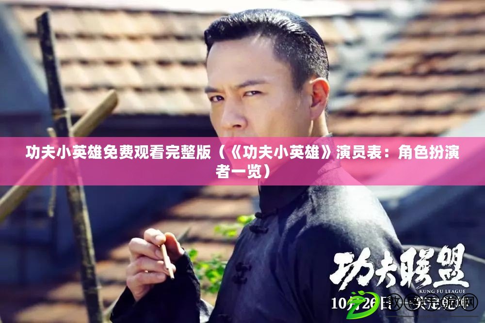 功夫小英雄免費觀看完整版（《功夫小英雄》演員表：角色扮演者一覽）