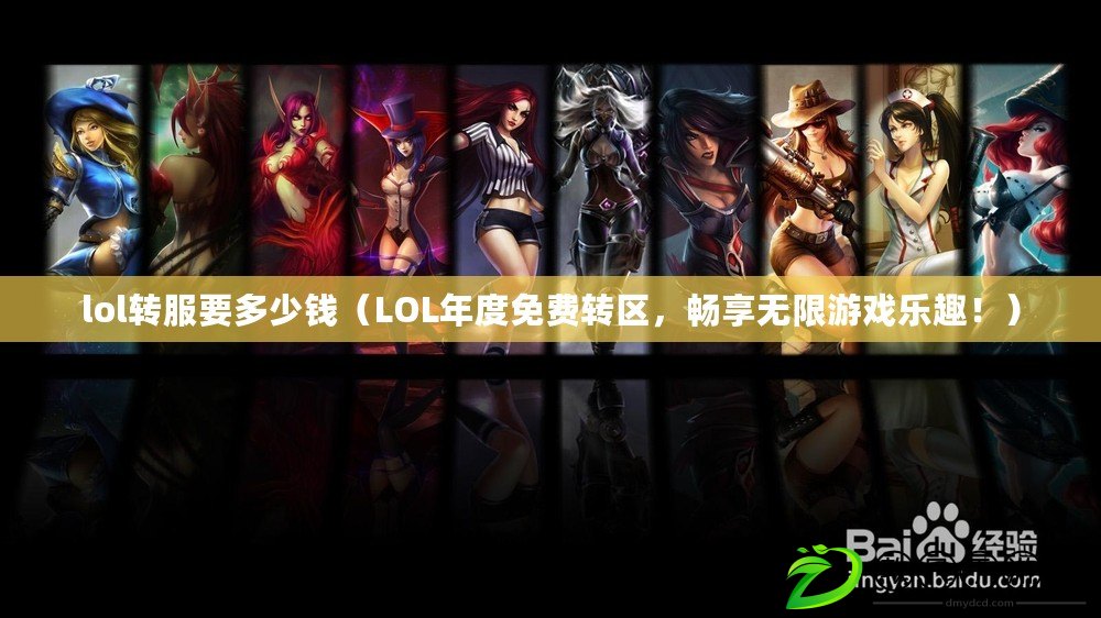 lol轉服要多少錢（LOL年度免費轉區，暢享無限游戲樂趣?。? title=