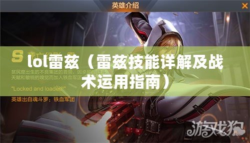 lol雷茲（雷茲技能詳解及戰術運用指南）