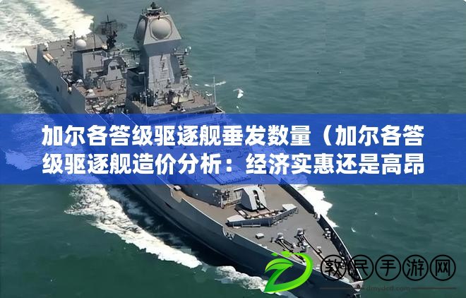 加爾各答級驅逐艦垂發數量（加爾各答級驅逐艦造價分析：經濟實惠還是高昂投資？）