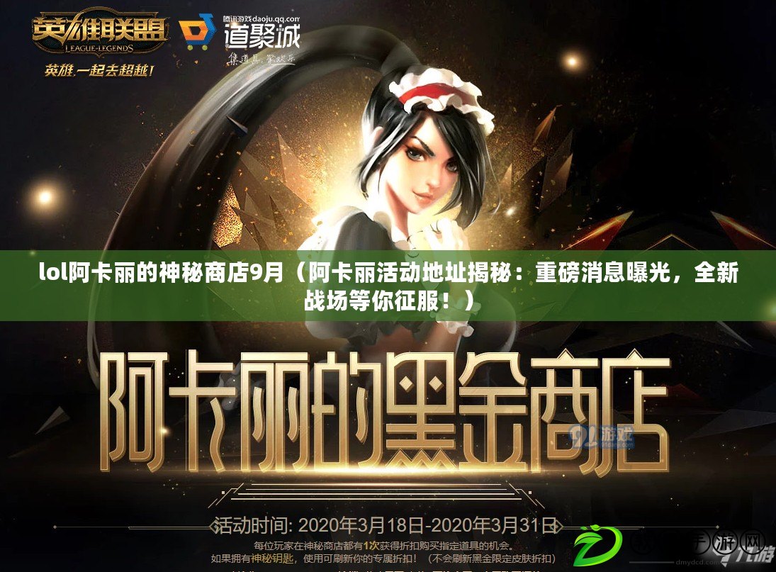 lol阿卡麗的神秘商店9月（阿卡麗活動地址揭秘：重磅消息曝光，全新戰場等你征服?。? title=