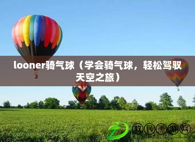 looner騎氣球（學會騎氣球，輕松駕馭天空之旅）
