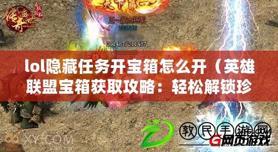 lol隱藏任務開寶箱怎么開（英雄聯盟寶箱獲取攻略：輕松解鎖珍稀獎勵?。? title=