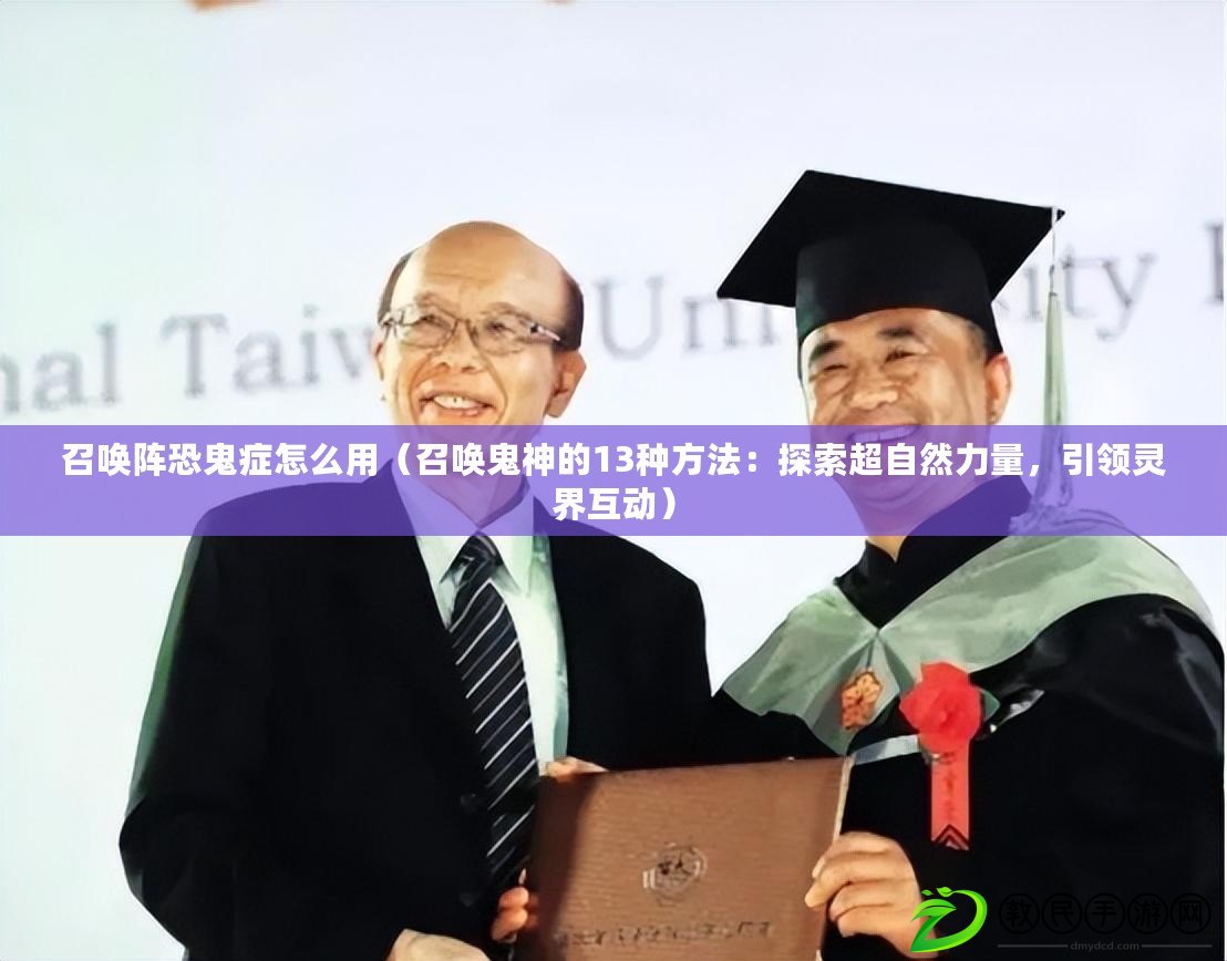 召喚陣恐鬼癥怎么用（召喚鬼神的13種方法：探索超自然力量，引領靈界互動）