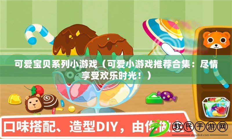可愛寶貝系列小游戲（可愛小游戲推薦合集：盡情享受歡樂時光?。? title=