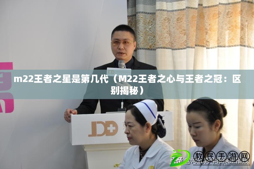 m22王者之星是第幾代（M22王者之心與王者之冠：區別揭秘）