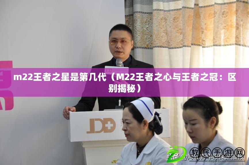 m22王者之星是第幾代（M22王者之心與王者之冠：區別揭秘）