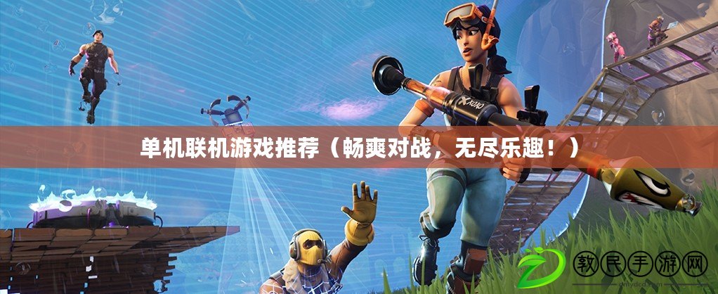 單機聯機游戲推薦（暢爽對戰，無盡樂趣?。? title=