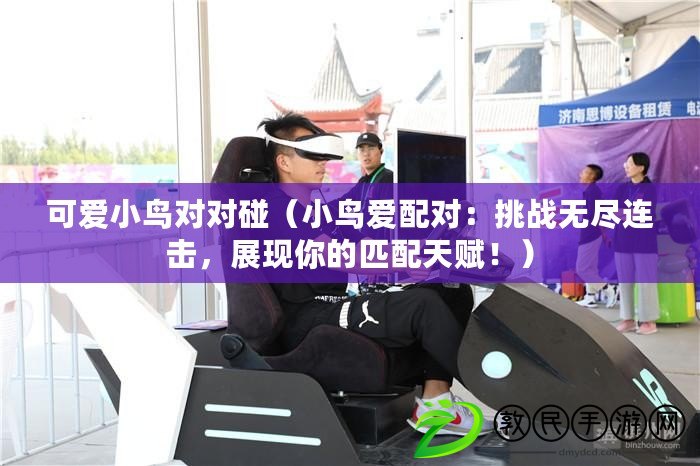 可愛小鳥對對碰（小鳥愛配對：挑戰無盡連擊，展現你的匹配天賦?。? title=