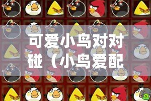 可愛小鳥對對碰（小鳥愛配對：挑戰無盡連擊，展現你的匹配天賦?。? title=