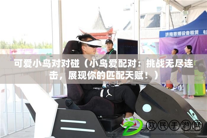 可愛小鳥對對碰（小鳥愛配對：挑戰無盡連擊，展現你的匹配天賦?。? title=