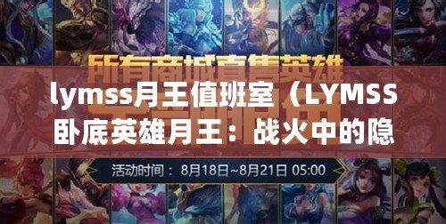 lymss月王值班室（LYMSS臥底英雄月王：戰火中的隱秘使者）