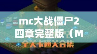 mc大戰僵尸2四章完整版（MC大戰僵尸2四章完整版下載：最新版本全程暢玩，精彩刺激的生存冒險等你來?。? title=