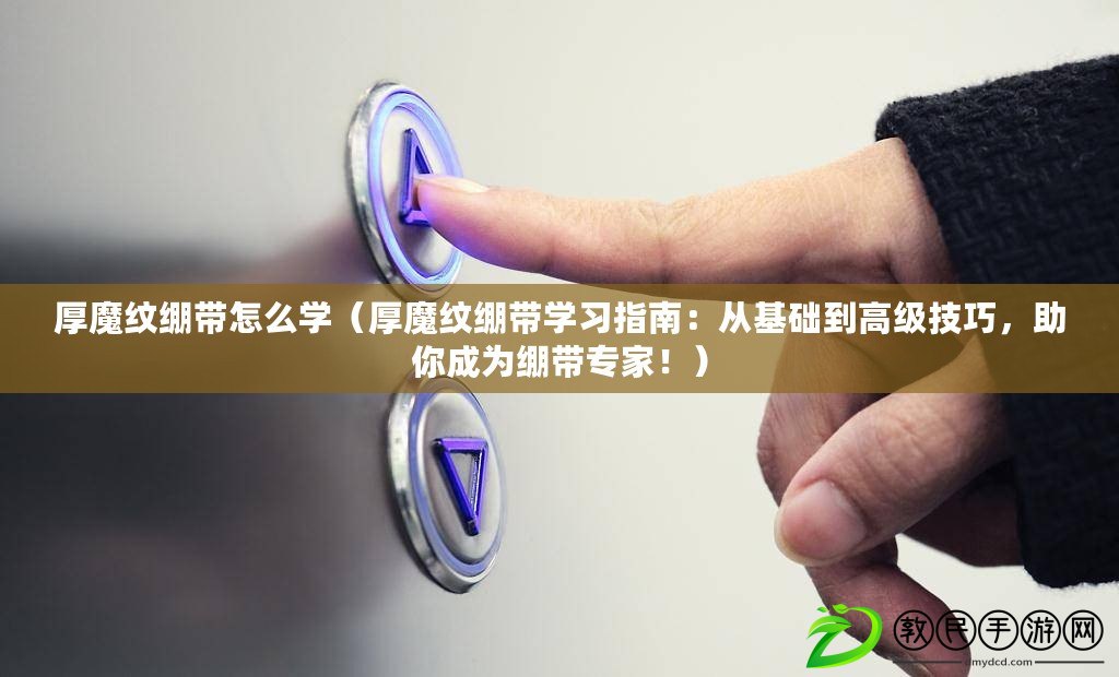 厚魔紋繃帶怎么學（厚魔紋繃帶學習指南：從基礎到高級技巧，助你成為繃帶專家?。? title=