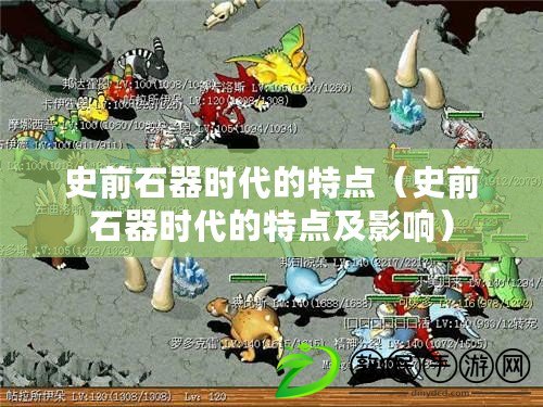 史前石器時代的特點（史前石器時代的特點及影響）