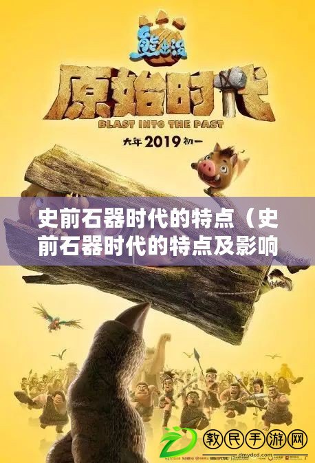 史前石器時代的特點（史前石器時代的特點及影響）