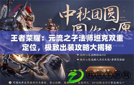 王者榮耀：元流之子法師坦克雙重定位，極致出裝攻略大揭秘