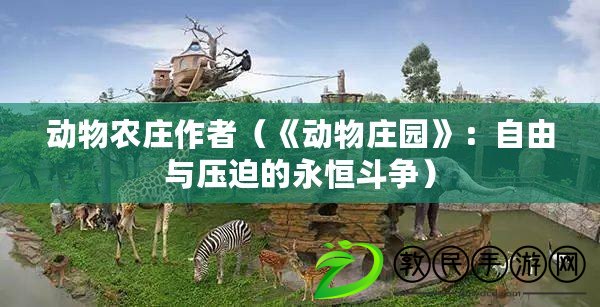 動物農莊作者(《動物莊園》:自由與壓迫的永恒斗爭) 動物農莊作者(《動物莊園》:自由與壓迫的永恒斗爭)