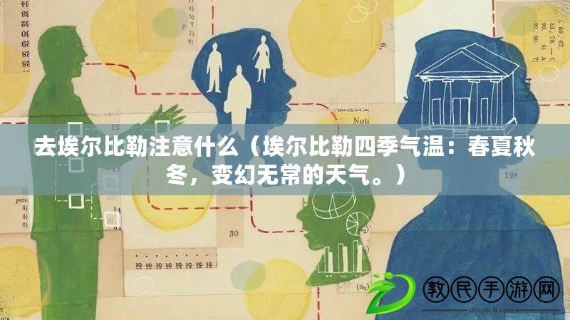 去埃爾比勒注意什么（埃爾比勒四季氣溫：春夏秋冬，變幻無常的天氣。）