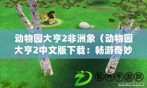 動物園大亨2非洲象（動物園大亨2中文版下載：暢游奇妙動物世界，盡享建設與經營的樂趣?。? title=