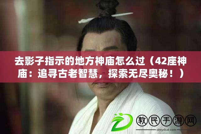 去影子指示的地方神廟怎么過（42座神廟：追尋古老智慧，探索無盡奧秘?。? title=