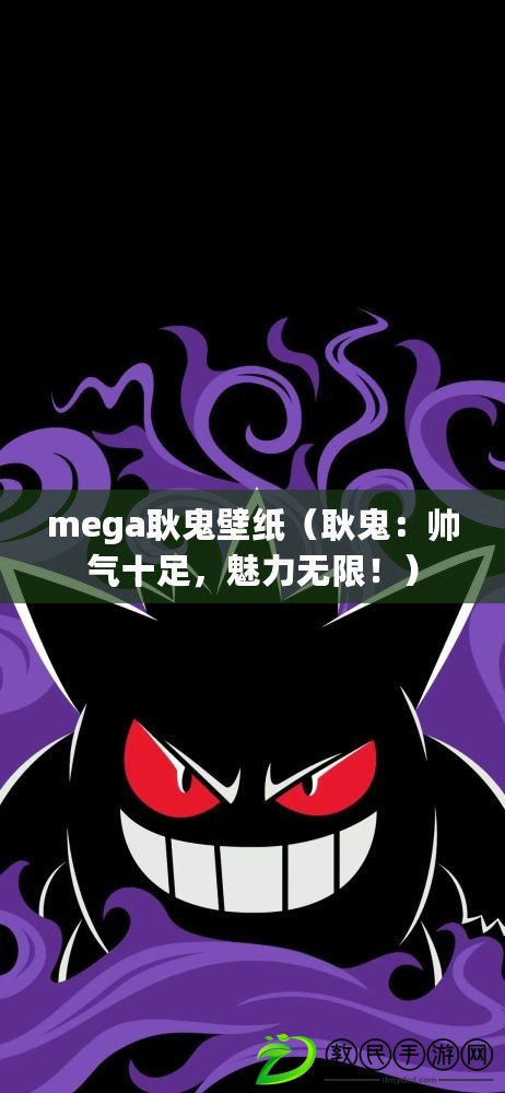 mega耿鬼壁紙（耿鬼：帥氣十足，魅力無限?。? title=