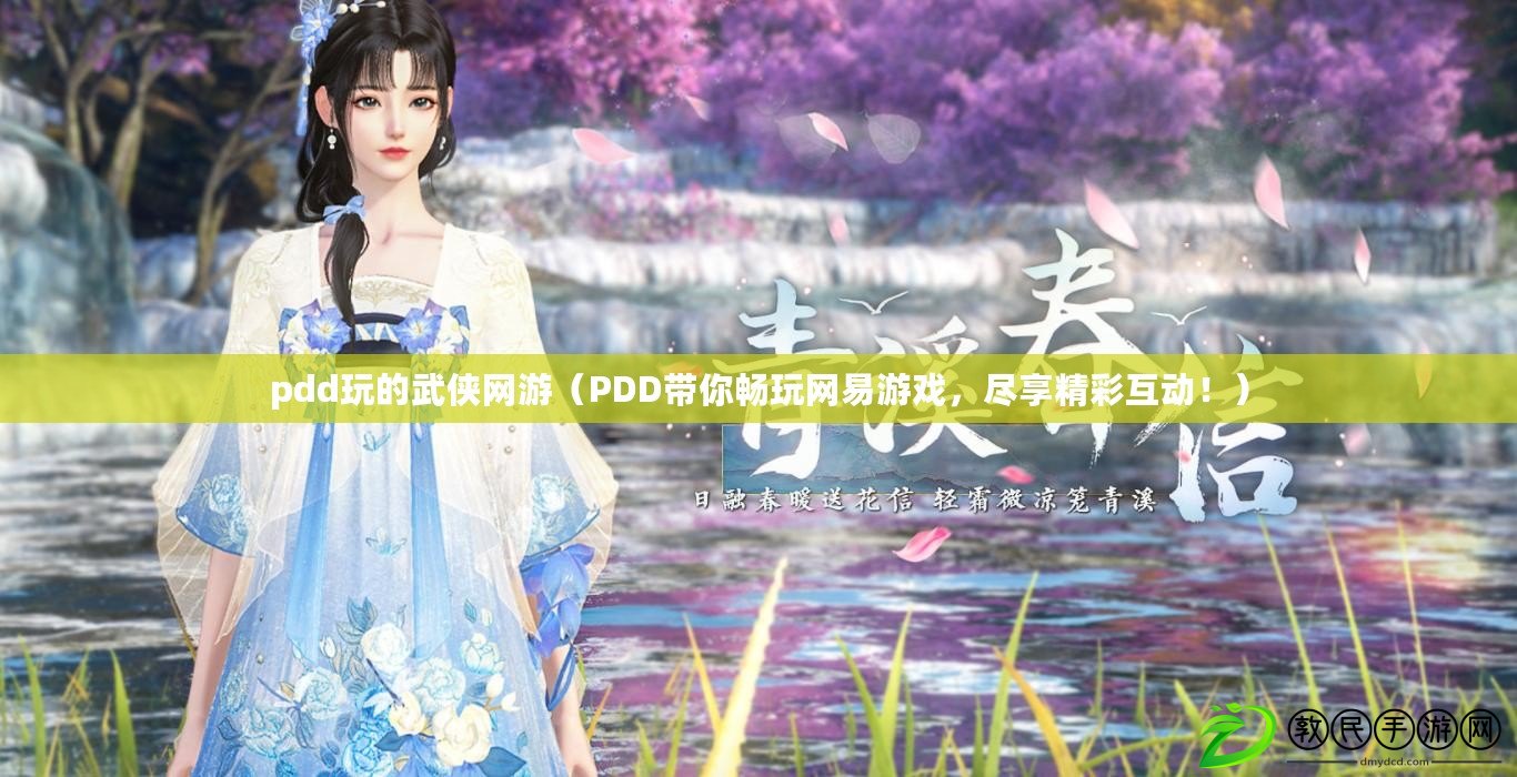 pdd玩的武俠網游（PDD帶你暢玩網易游戲，盡享精彩互動?。? title=