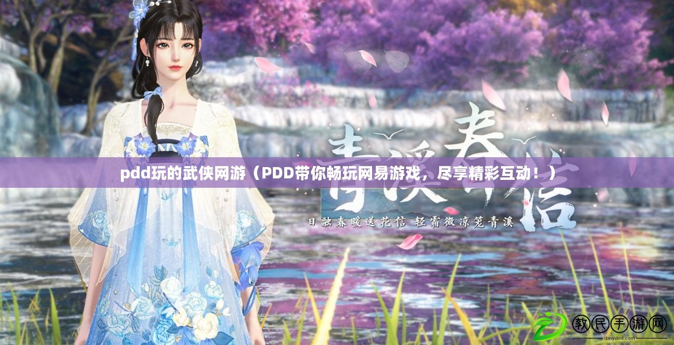 pdd玩的武俠網游（PDD帶你暢玩網易游戲，盡享精彩互動?。? title=