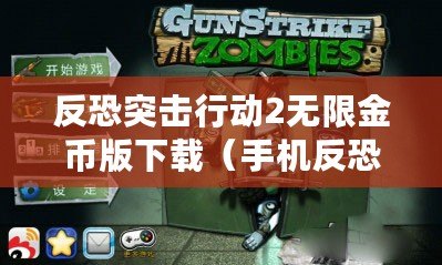 反恐突擊行動2無限金幣版下載（手機反恐內購版下載攻略：盡享無限戰斗樂趣?。? title=