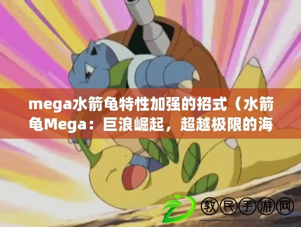 mega水箭龜特性加強的招式（水箭龜Mega：巨浪崛起，超越極限的海洋戰士?。? title=