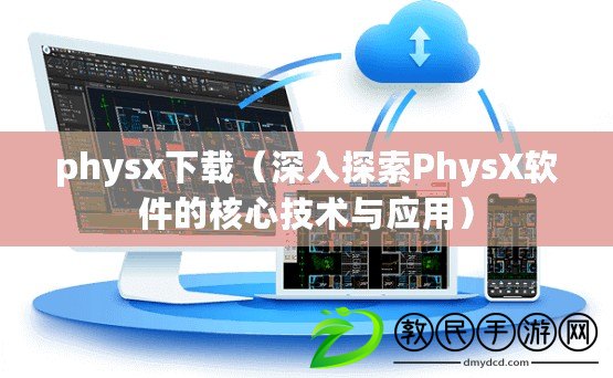 physx下載（深入探索PhysX軟件的核心技術與應用）