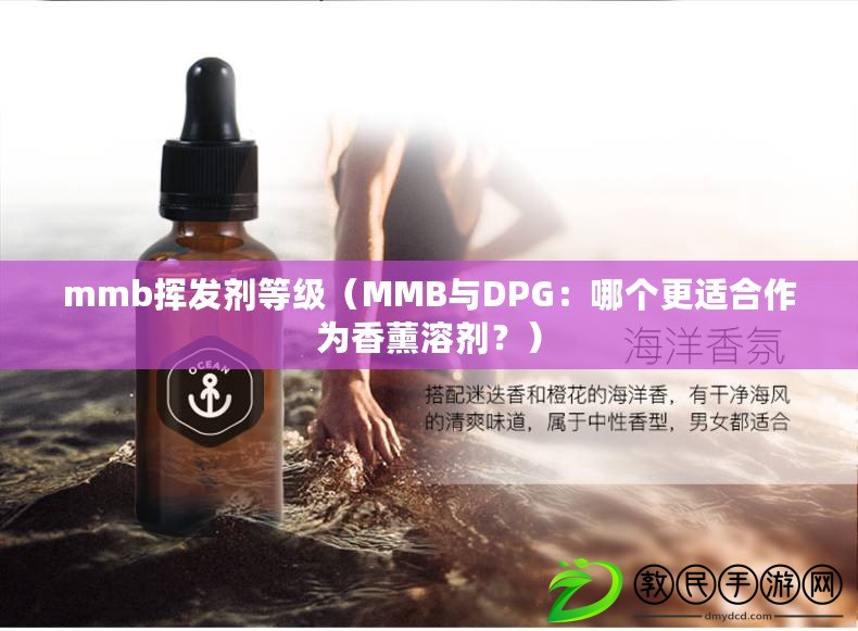 mmb揮發劑等級（MMB與DPG：哪個更適合作為香薰溶劑？）