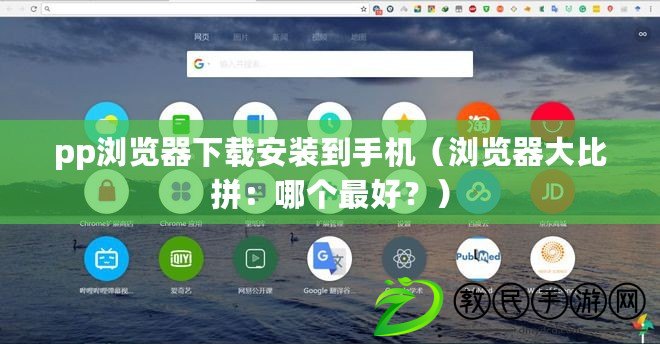 pp瀏覽器下載安裝到手機（瀏覽器大比拼：哪個最好？）