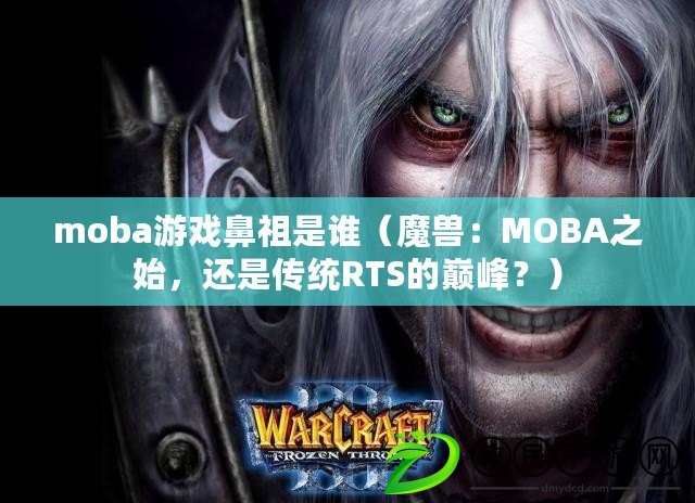 moba游戲鼻祖是誰（魔獸：MOBA之始，還是傳統RTS的巔峰？）
