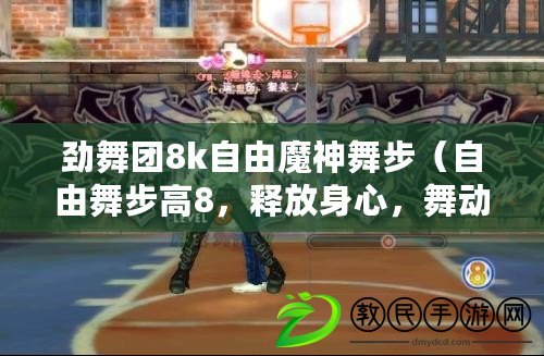 勁舞團8k自由魔神舞步（自由舞步高8，釋放身心，舞動無限可能?。? title=