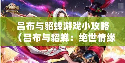 呂布與貂蟬游戲小攻略（呂布與貂蟬：絕世情緣，征戰亂世?。? title=