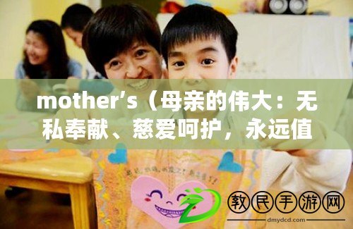mother’s（母親的偉大：無私奉獻、慈愛呵護，永遠值得我們敬仰和感恩）