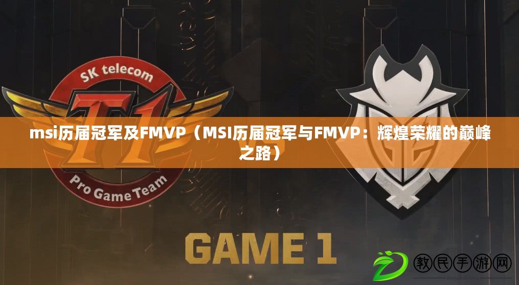 msi歷屆冠軍及FMVP（MSI歷屆冠軍與FMVP：輝煌榮耀的巔峰之路）