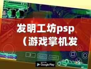 發明工坊psp（游戲掌機發展：從誕生到風靡，一覽百年游戲世界）